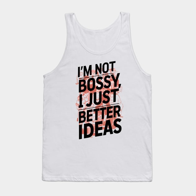 I'm not bossy, I just better ideas Tank Top by ZaxiDesign